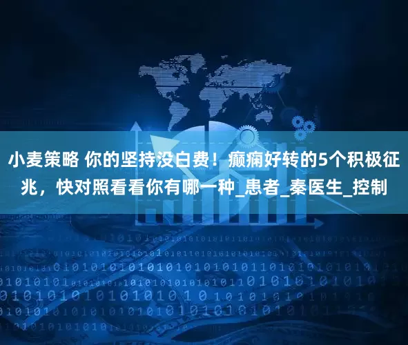 小麦策略 你的坚持没白费！癫痫好转的5个积极征兆，快对照看看你有哪一种_患者_秦医生_控制