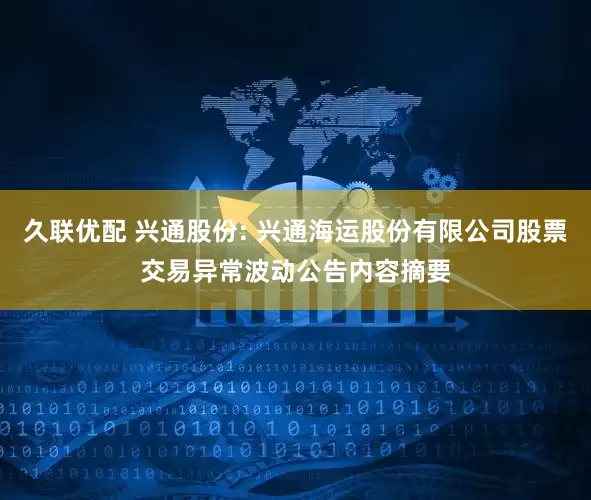久联优配 兴通股份: 兴通海运股份有限公司股票交易异常波动公告内容摘要