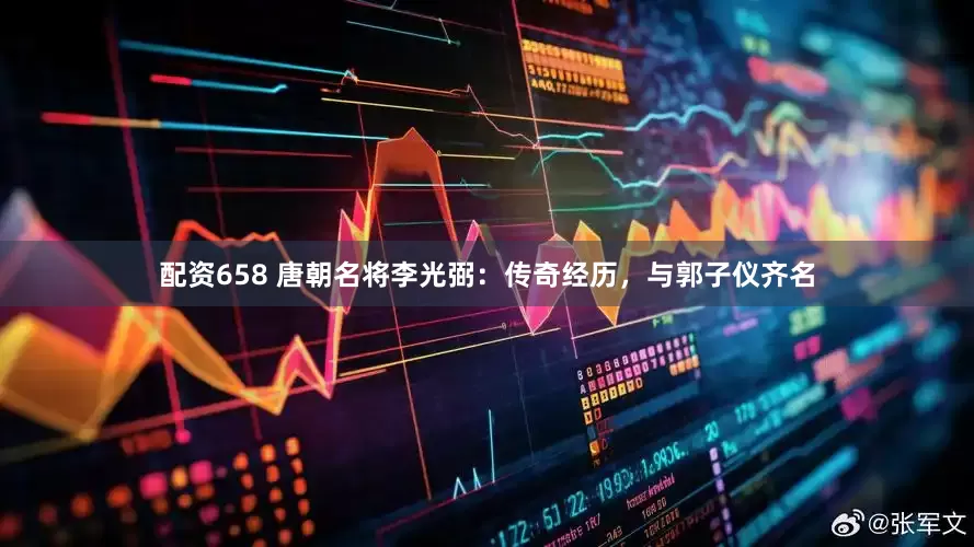 配资658 唐朝名将李光弼：传奇经历，与郭子仪齐名